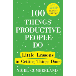 100 Things Productive People Do: Little lessons in getting things done