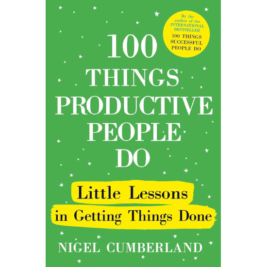 100 Things Productive People Do: Little lessons in getting things done | Найджъл Къмбърланд