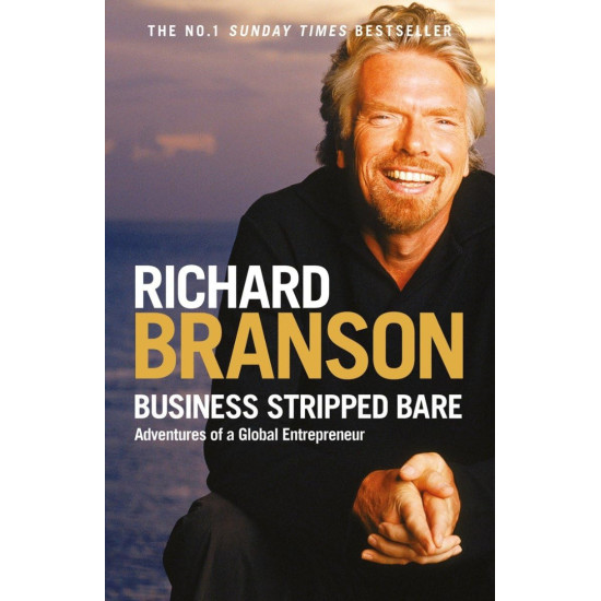 Business Stripped Bare: Adventures of a Global Entrepreneur | Ричард Брансън