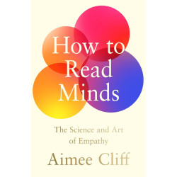 How to Read Minds: The Science and Art of Empathy