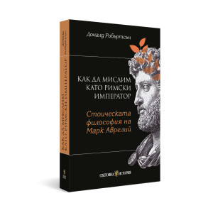 Как да мислим като римски император: Стоическа философия на Марк Аврелий