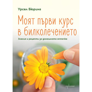 Моят първи курс в билколечението. Знания и рецепти за домашната аптечка