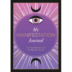 My Manifestation Journal: Set Your Intentions and Manifest Your Desires