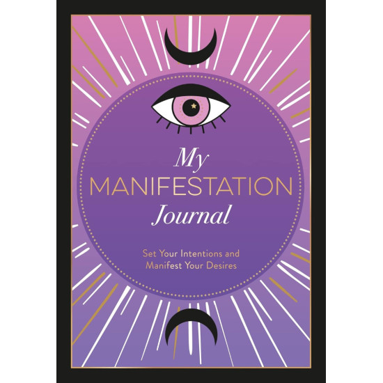 My Manifestation Journal: Set Your Intentions and Manifest Your Desires | Астрид Карвел