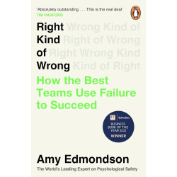 Right Kind of Wrong: How the Best Teams Use Failure to Succeed