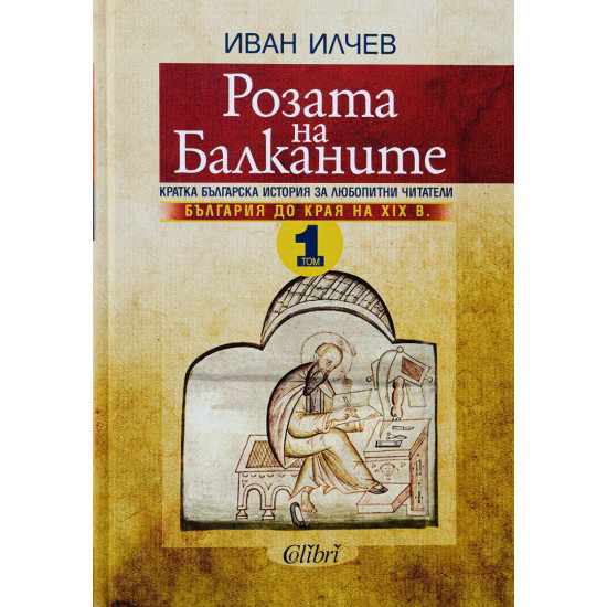 Розата на Балканите: България до края на XIX век - том 1 | Иван Илчев