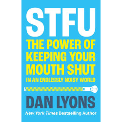 STFU: The Power of Keeping Your Mouth Shut in an Endlessly Noisy World