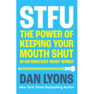 STFU: The Power of Keeping Your Mouth Shut in an Endlessly Noisy World