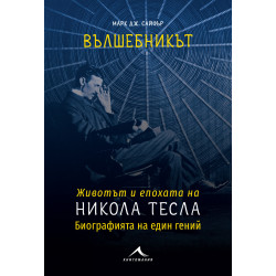 Животът и епохата на Вълшебникът Никола Тесла: Биографията на един гений