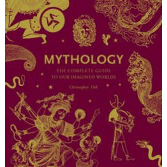 Mythology: The Complete Guide to Our Imagined Worlds