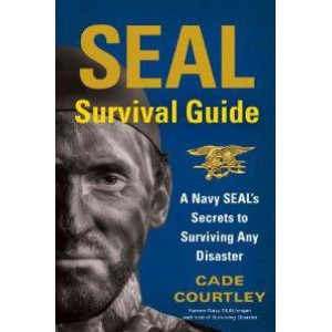 SEAL Survival Guide: A Navy SEAL's Secrets to Surviving Any Disaster