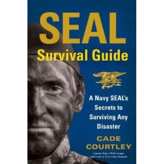 SEAL Survival Guide: A Navy SEAL's Secrets to Surviving Any Disaster