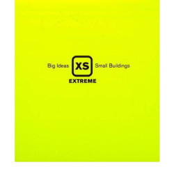 XS Extreme - Big Ideas, Small Buildings XS Extreme - Big Ideas, Small Buildings
