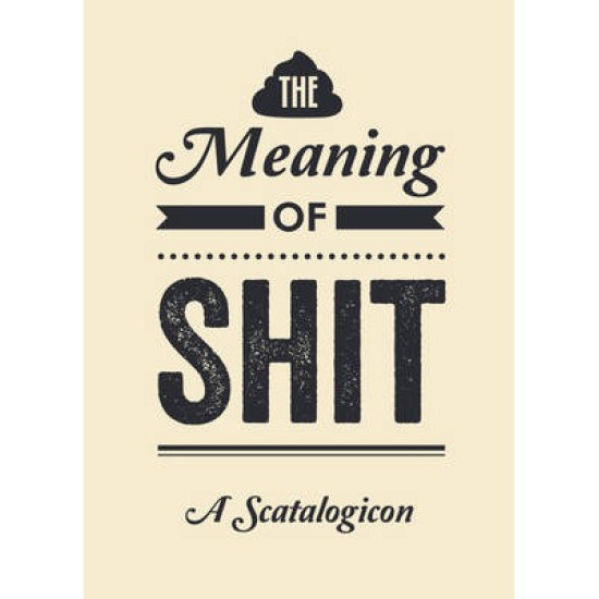 The Meaning of Shit - A Scatalogicon