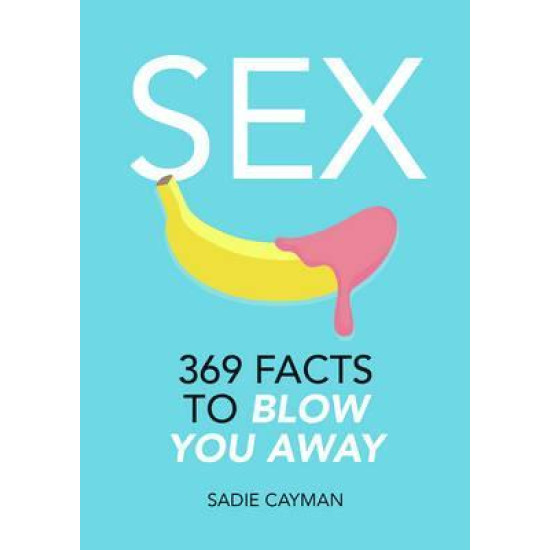 Sex : 369 Facts to Blow You Away