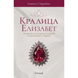 Кралица Елизабет. Историята на последната владетелка от династията на Тюдорите Кралица Елизабет. Историята на последната владетелка от династията на Тюдорите