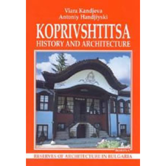 Koprivshtitsa: Hystory and Architecture | Антоний Хаджийски, Вяра Канджева